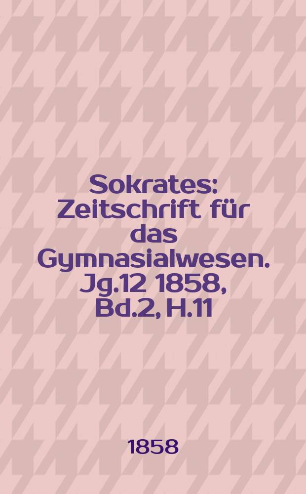 Sokrates : Zeitschrift für das Gymnasialwesen. Jg.12 1858, Bd.2, H.11