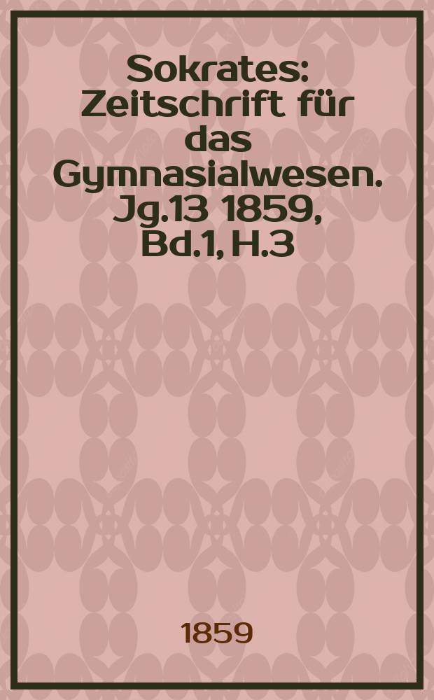Sokrates : Zeitschrift für das Gymnasialwesen. Jg.13 1859, Bd.1, H.3