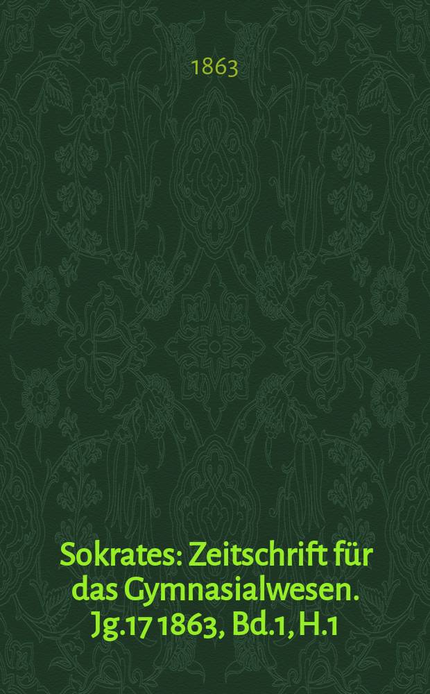 Sokrates : Zeitschrift für das Gymnasialwesen. Jg.17 1863, Bd.1, H.1