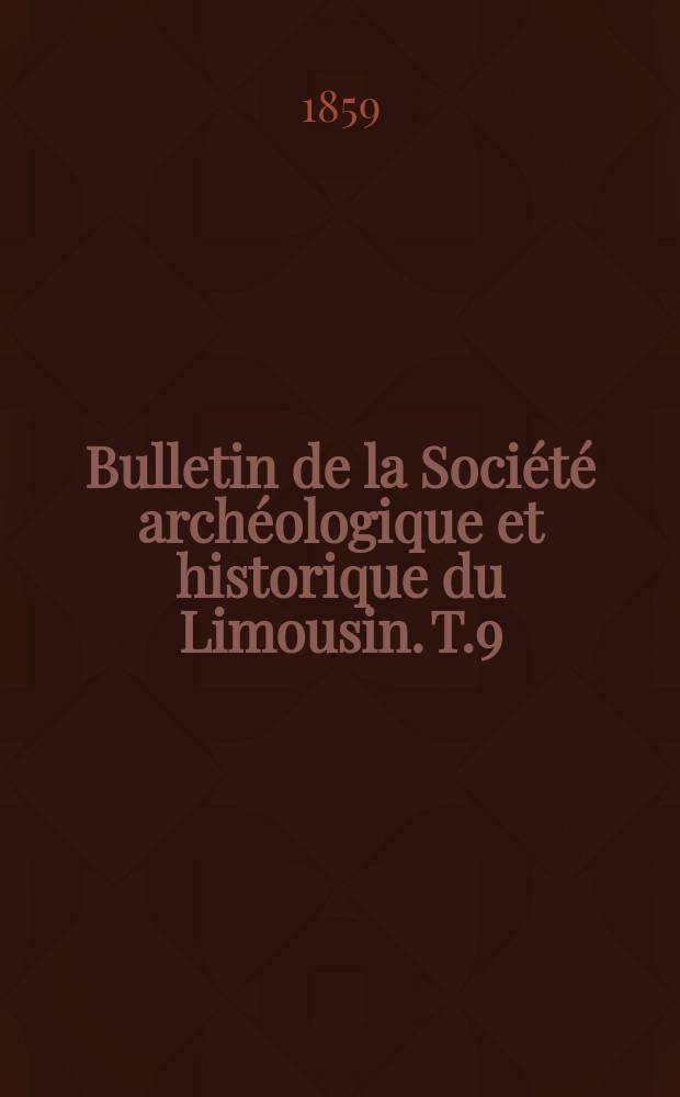 Bulletin de la Société archéologique et historique du Limousin. T.9