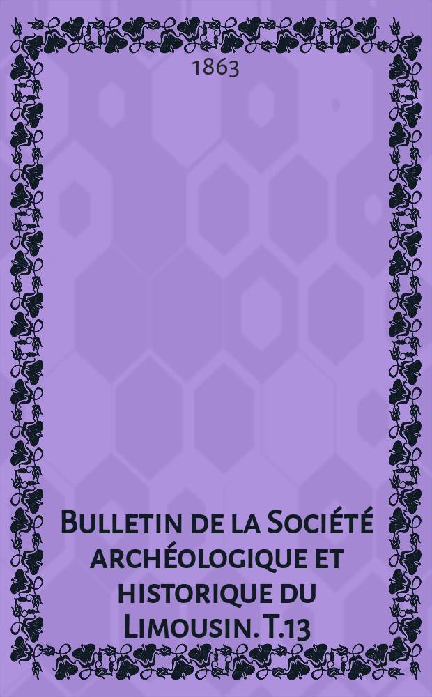 Bulletin de la Société archéologique et historique du Limousin. T.13