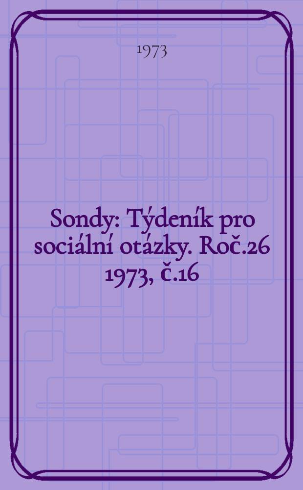 Sondy : Týdeník pro sociální otázky. Roč.26 1973, č.16