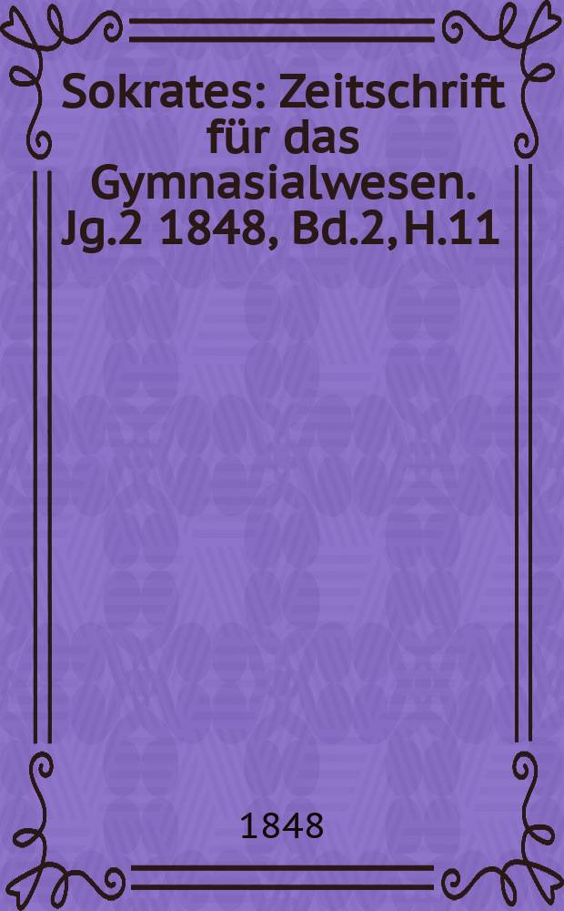 Sokrates : Zeitschrift für das Gymnasialwesen. Jg.2 1848, Bd.2, H.11