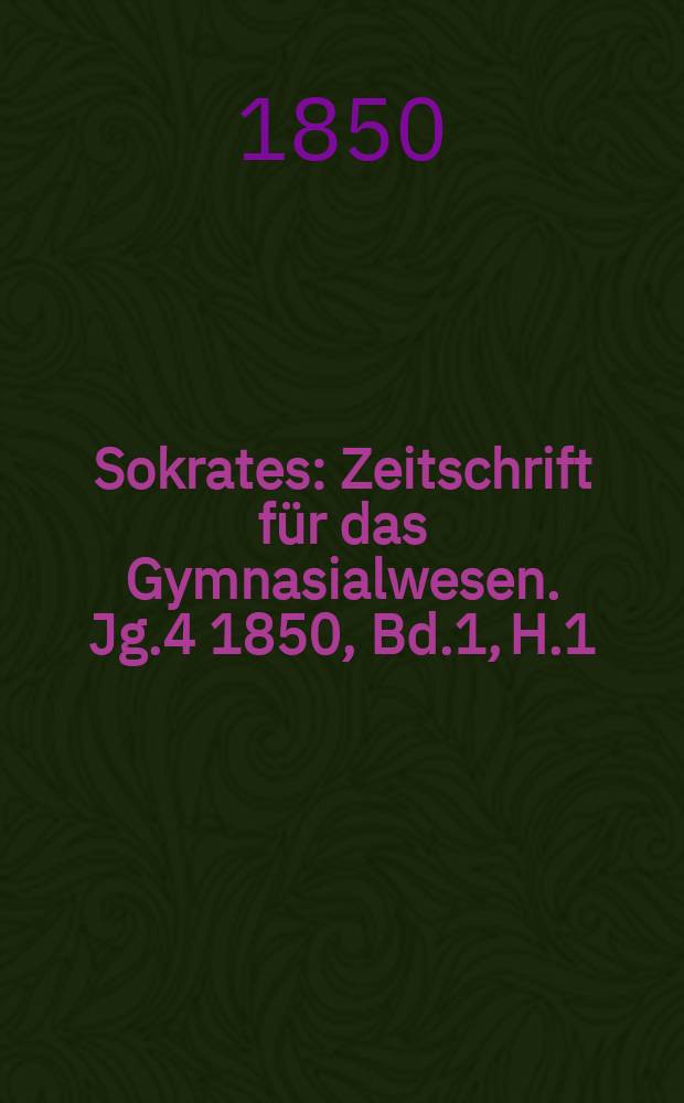 Sokrates : Zeitschrift für das Gymnasialwesen. Jg.4 1850, Bd.1, H.1
