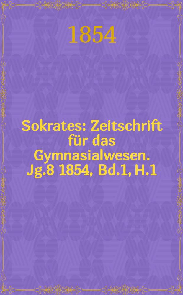 Sokrates : Zeitschrift für das Gymnasialwesen. Jg.8 1854, Bd.1, H.1