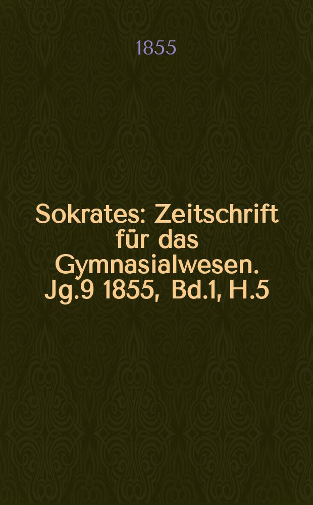 Sokrates : Zeitschrift für das Gymnasialwesen. Jg.9 1855, Bd.1, H.5