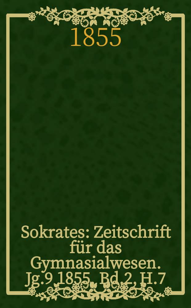 Sokrates : Zeitschrift für das Gymnasialwesen. Jg.9 1855, Bd.2, H.7