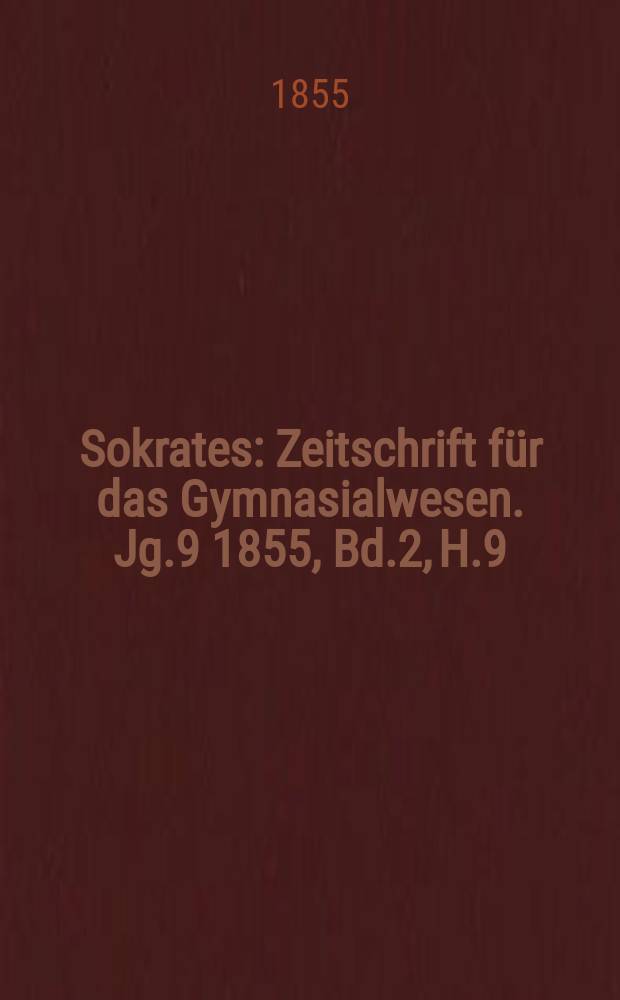 Sokrates : Zeitschrift für das Gymnasialwesen. Jg.9 1855, Bd.2, H.9