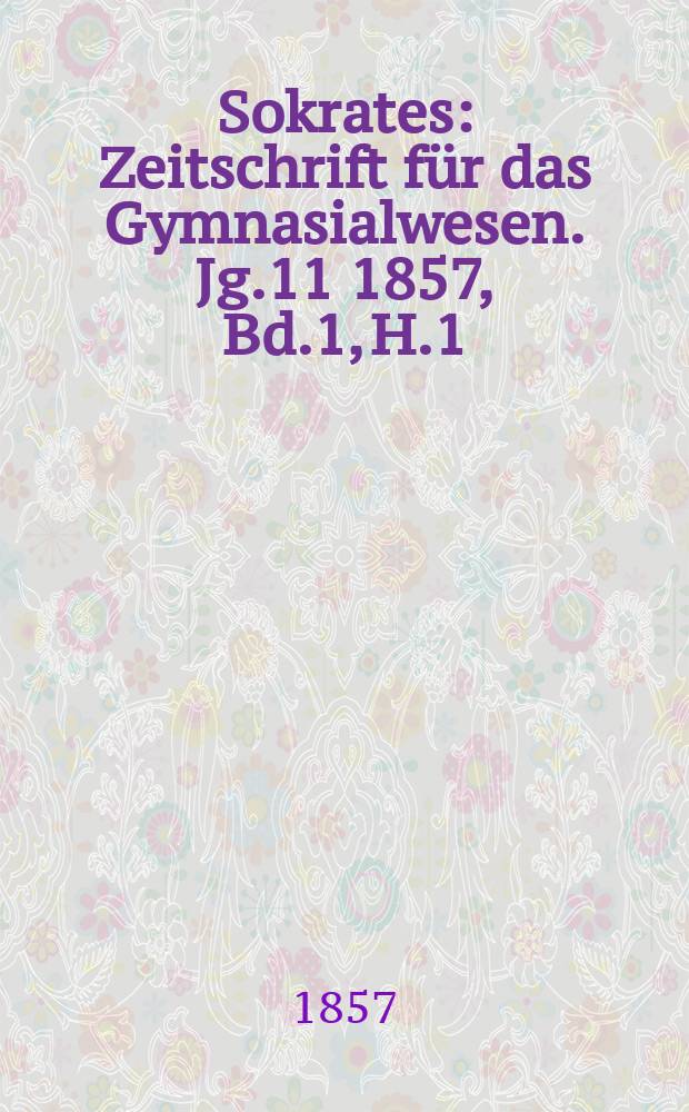 Sokrates : Zeitschrift für das Gymnasialwesen. Jg.11 1857, Bd.1, H.1