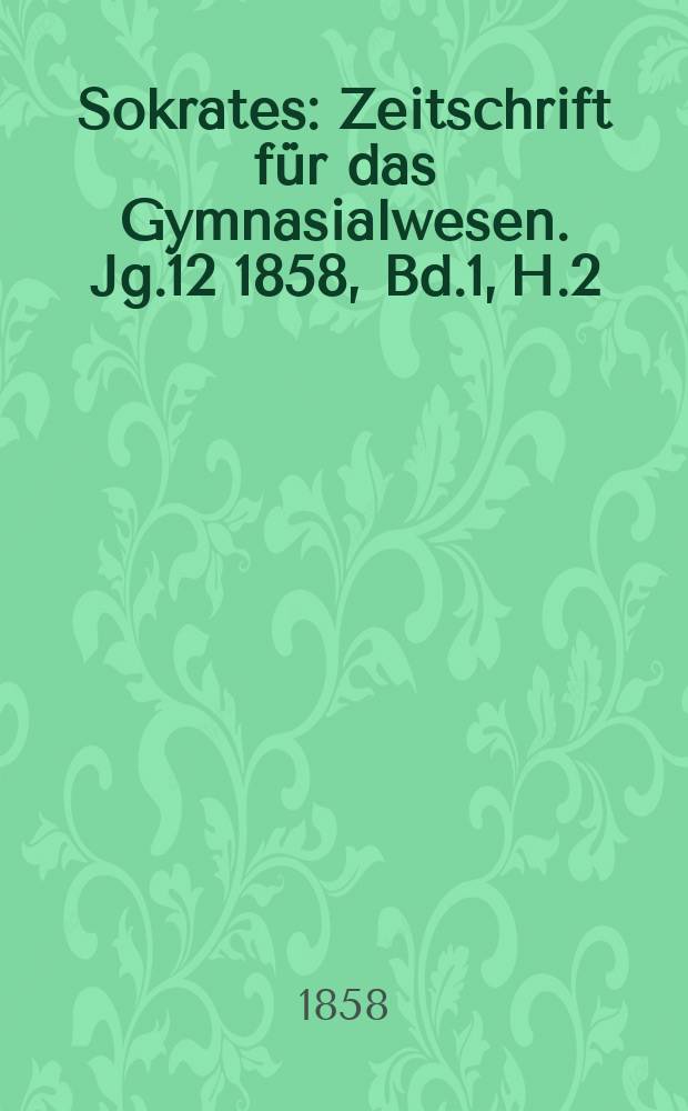 Sokrates : Zeitschrift für das Gymnasialwesen. Jg.12 1858, Bd.1, H.2