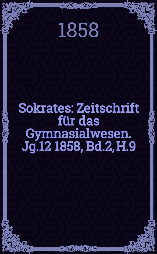 Sokrates : Zeitschrift für das Gymnasialwesen. Jg.12 1858, Bd.2, H.9