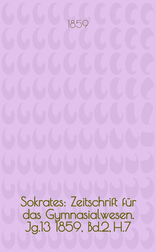 Sokrates : Zeitschrift für das Gymnasialwesen. Jg.13 1859, Bd.2, H.7