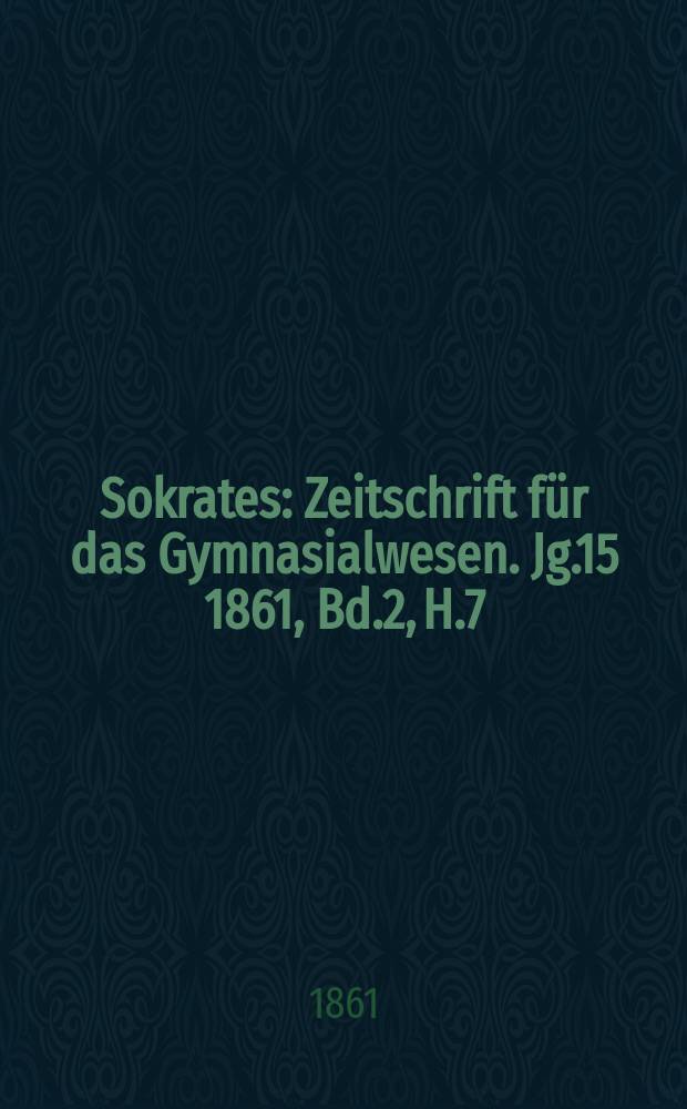 Sokrates : Zeitschrift für das Gymnasialwesen. Jg.15 1861, Bd.2, H.7
