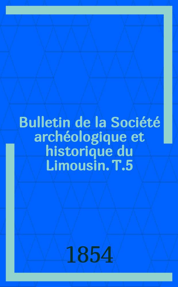 Bulletin de la Société archéologique et historique du Limousin. T.5