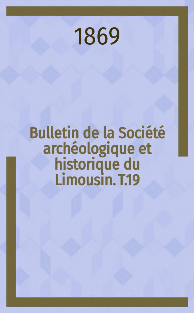 Bulletin de la Société archéologique et historique du Limousin. T.19
