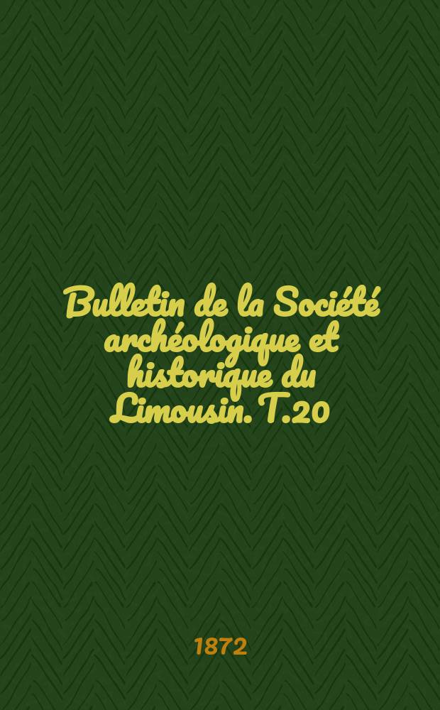 Bulletin de la Société archéologique et historique du Limousin. T.20