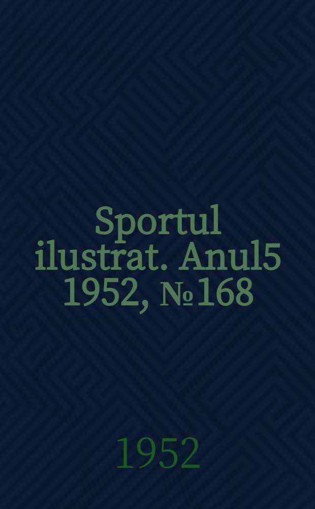 Sportul ilustrat. [Anul5] 1952, №168