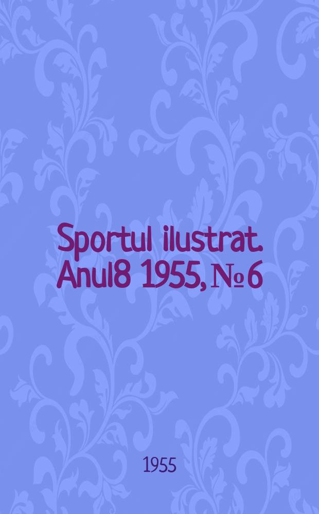 Sportul ilustrat. [Anul8] 1955, №6