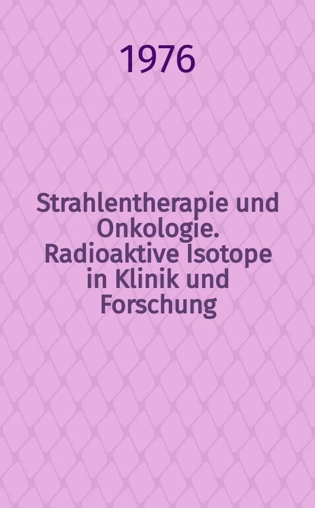Strahlentherapie und Onkologie. Radioaktive Isotope in Klinik und Forschung