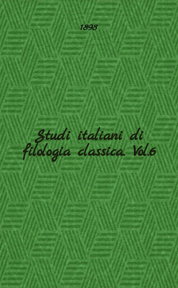 Studi italiani di filologia classica. Vol.6