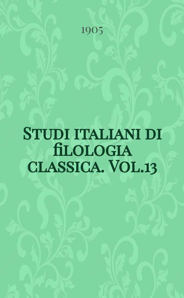 Studi italiani di filologia classica. Vol.13
