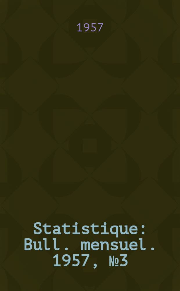 Statistique : Bull. mensuel. 1957, №3(Dec. 1957/Jan. 1958)