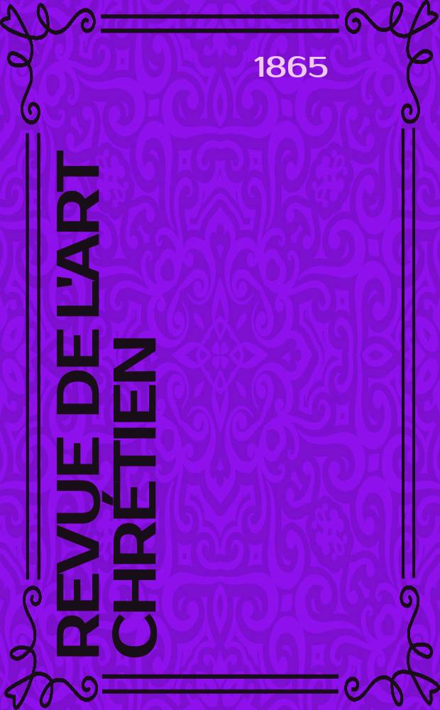 Revue de l'art chrétien : Recueil mensuel d'archéologie religieuse. Année9 1865, T.9, Novembre