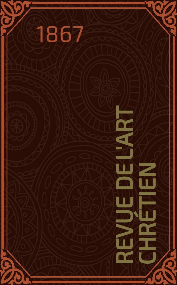 Revue de l'art chr&eacute;tien : Recueil mensuel d'arch&eacute;ologie religieuse. Ann&eacute;e11 1867, T.11, Avril