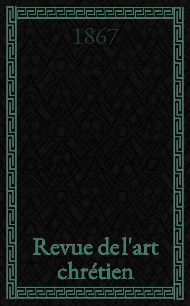 Revue de l'art chrétien : Recueil mensuel d'archéologie religieuse. Année11 1867, T.11, Mai