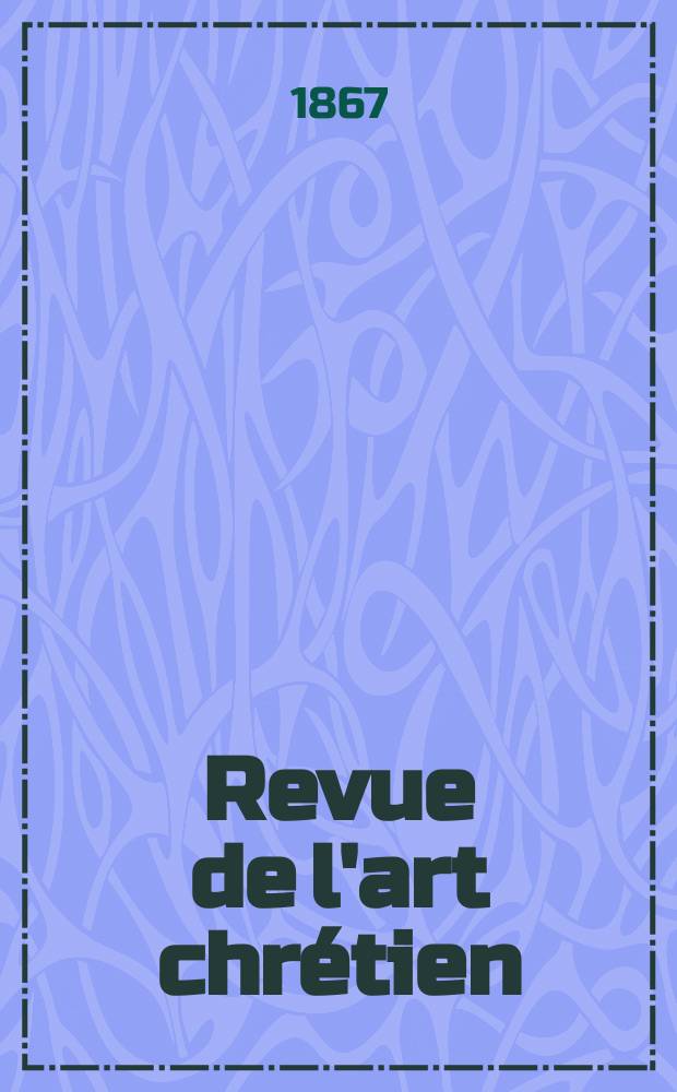 Revue de l'art chrétien : Recueil mensuel d'archéologie religieuse. Année11 1867, T.11, Juillet