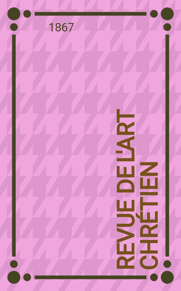 Revue de l'art chrétien : Recueil mensuel d'archéologie religieuse. Année11 1867, T.11, Août