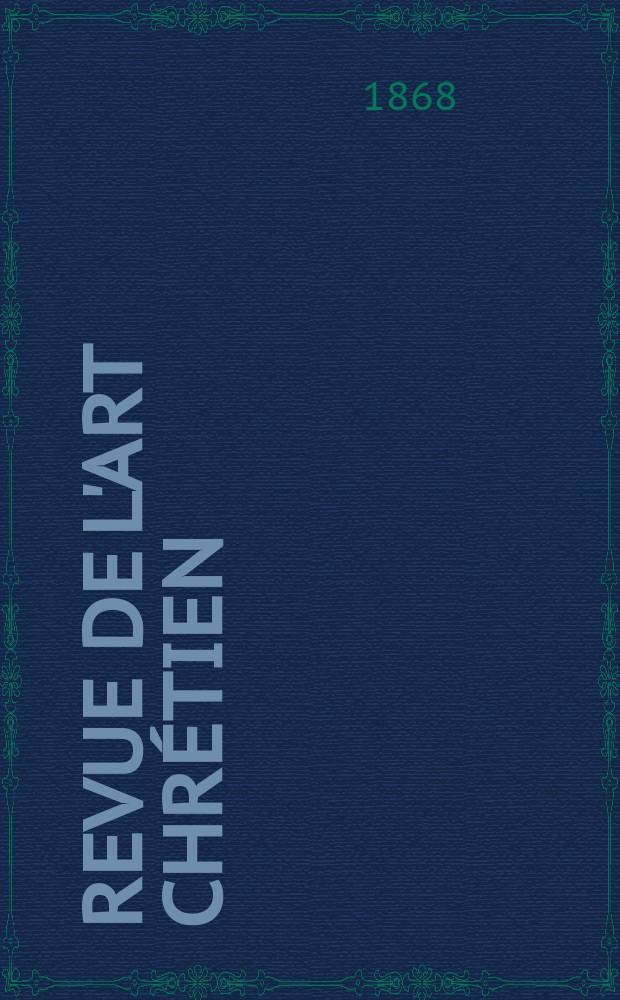 Revue de l'art chrétien : Recueil mensuel d'archéologie religieuse. Année12 1868, T.12, Janvier