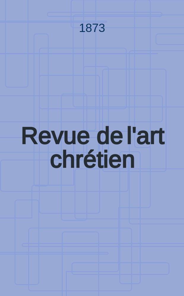 Revue de l'art chrétien : Recueil mensuel d'archéologie religieuse. Année16 1873, T.16, Mars
