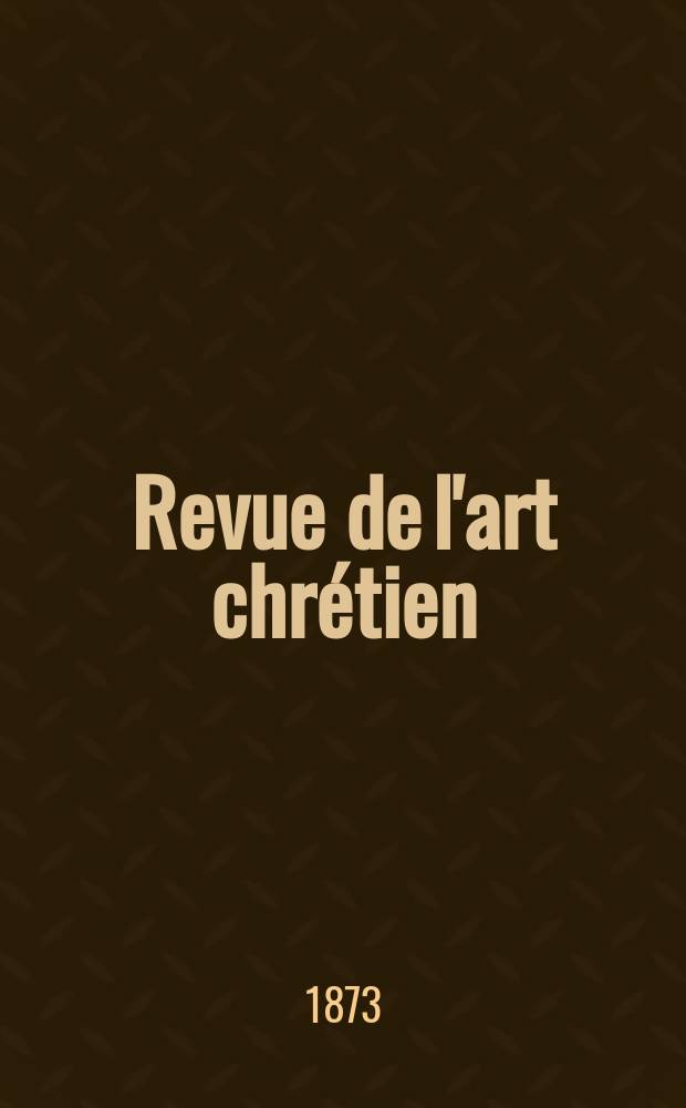 Revue de l'art chrétien : Recueil mensuel d'archéologie religieuse. Année16 1873, T.16, Novembre