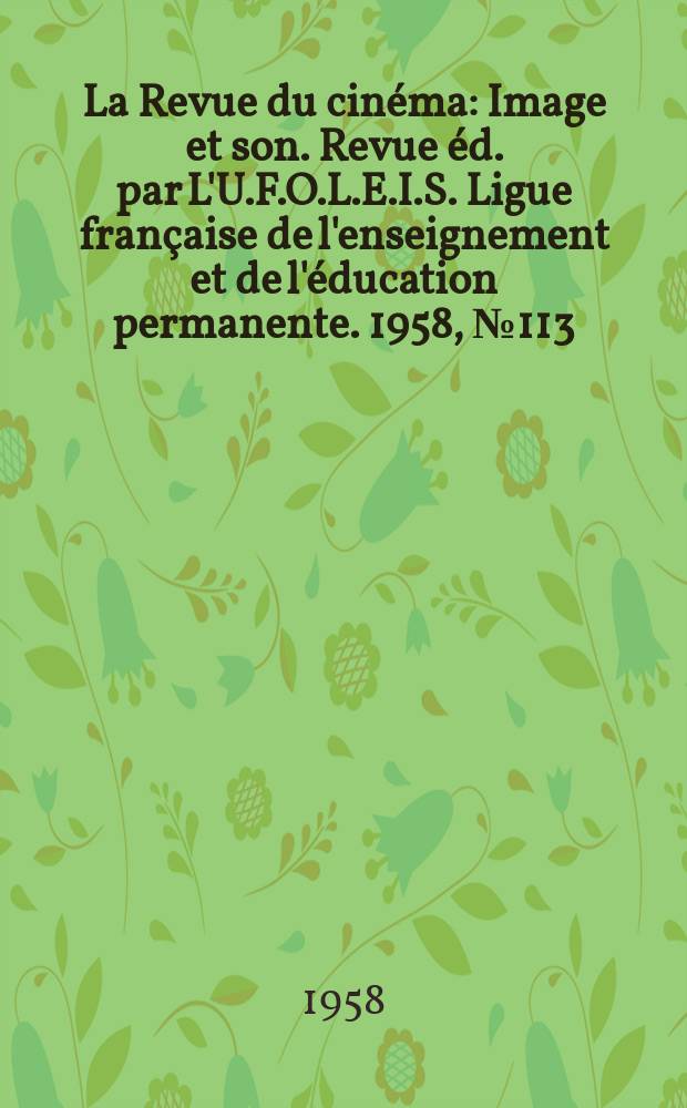La Revue du cinéma : Image et son. Revue éd. par L'U.F.O.L.E.I.S. Ligue française de l'enseignement et de l'éducation permanente. 1958, №113