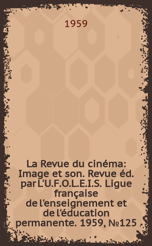 La Revue du cinéma : Image et son. Revue éd. par L'U.F.O.L.E.I.S. Ligue française de l'enseignement et de l'éducation permanente. 1959, №125