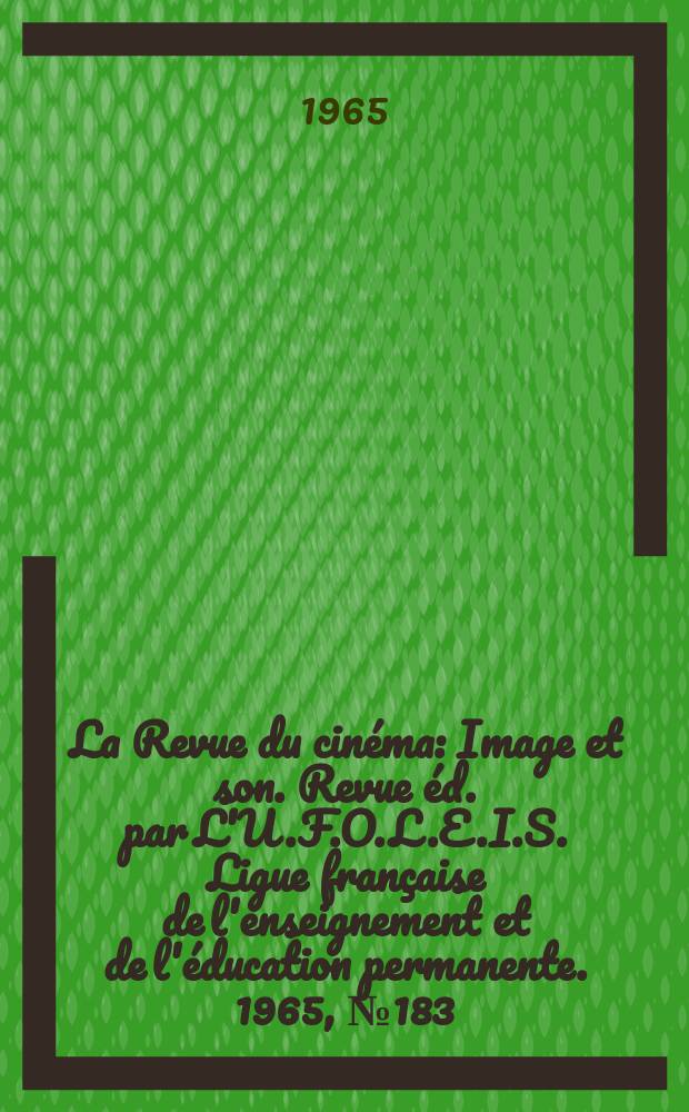 La Revue du cinéma : Image et son. Revue éd. par L'U.F.O.L.E.I.S. Ligue française de l'enseignement et de l'éducation permanente. 1965, №183