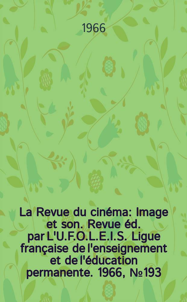 La Revue du cin&eacute;ma : Image et son. Revue &eacute;d. par L'U.F.O.L.E.I.S. Ligue fran&ccedil;aise de l'enseignement et de l'&eacute;ducation permanente. 1966, №193