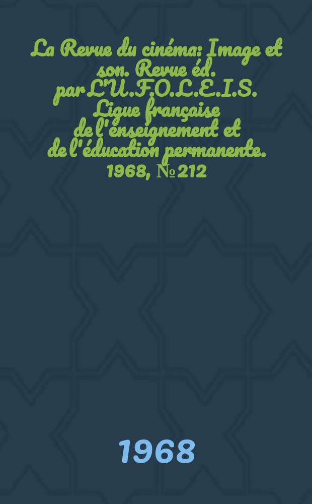 La Revue du cinéma : Image et son. Revue éd. par L'U.F.O.L.E.I.S. Ligue française de l'enseignement et de l'éducation permanente. 1968, №212