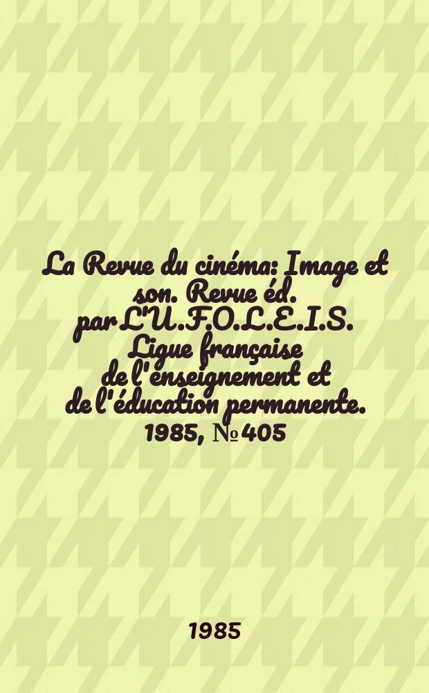 La Revue du cinéma : Image et son. Revue éd. par L'U.F.O.L.E.I.S. Ligue française de l'enseignement et de l'éducation permanente. 1985, №405