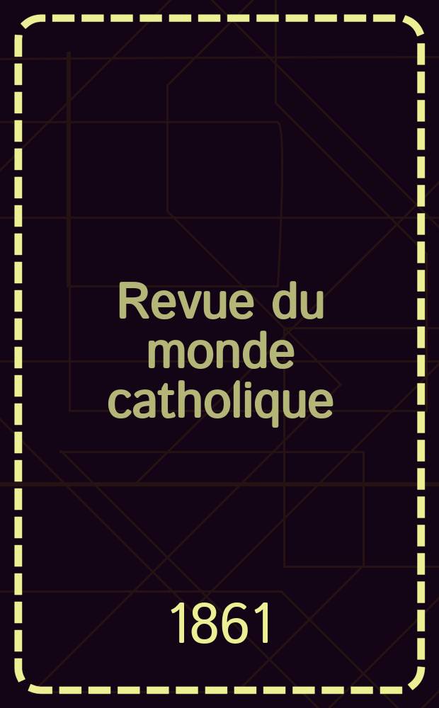 Revue du monde catholique : Théologie , philosophie, histoire, littérature , sciences, beaux - arts. Année1 1861/1862, T.1, №3
