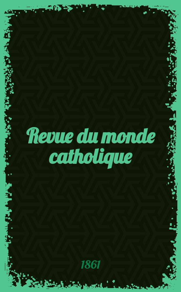 Revue du monde catholique : Théologie , philosophie, histoire, littérature , sciences, beaux - arts. Année1 1861/1862, T.2, №16
