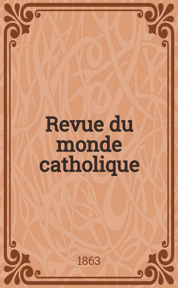 Revue du monde catholique : Théologie , philosophie, histoire, littérature , sciences, beaux - arts. Année3 1862/1863, T.6, №49