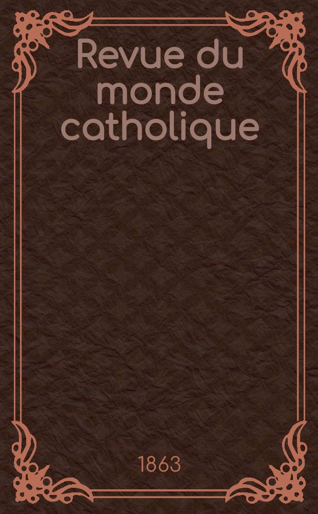Revue du monde catholique : Théologie , philosophie, histoire, littérature , sciences, beaux - arts. Année3 1862/1863, T.7, №58