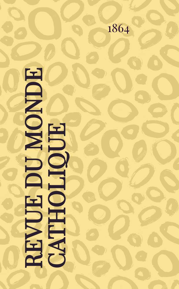 Revue du monde catholique : Théologie , philosophie, histoire, littérature , sciences, beaux - arts. Année4 1863/1864, T.10, №83