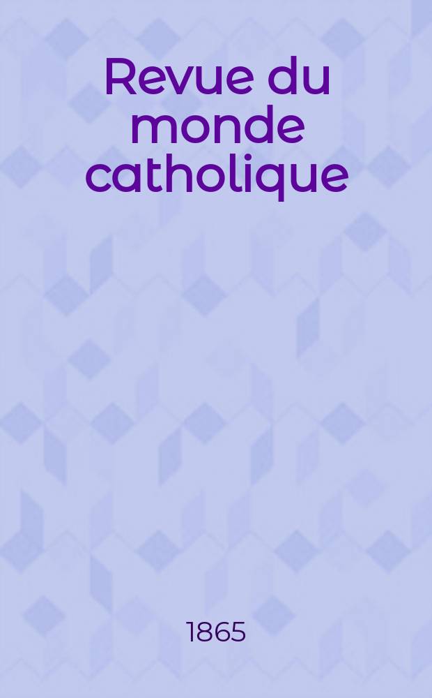 Revue du monde catholique : Théologie , philosophie, histoire, littérature , sciences, beaux - arts. Année6 1865/1866, T.14, №114
