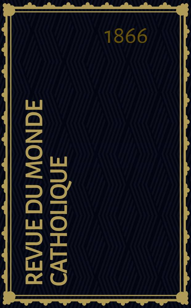 Revue du monde catholique : Théologie , philosophie, histoire, littérature , sciences, beaux - arts. Année6 1865/1866, T.16, №132