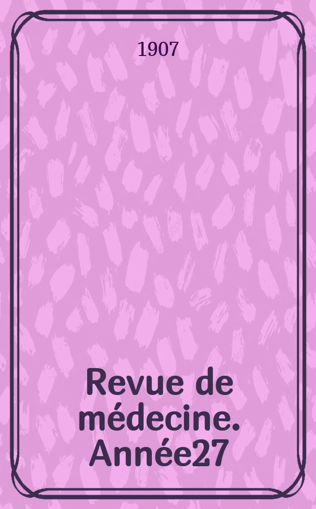 Revue de médecine. Année27