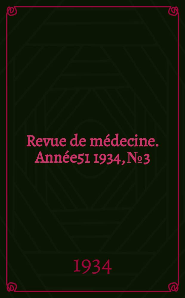 Revue de m&eacute;decine. Ann&eacute;e51 1934, №3
