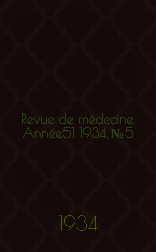 Revue de m&eacute;decine. Ann&eacute;e51 1934, №5